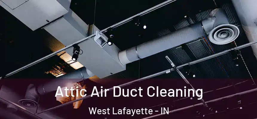  Attic Air Duct Cleaning West Lafayette - IN