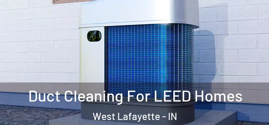  Duct Cleaning For LEED Homes West Lafayette - IN