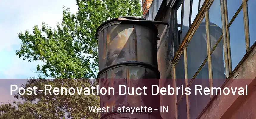  Post-Renovation Duct Debris Removal West Lafayette - IN